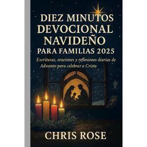 ROSE, CHRIS DIEZ MINUTOS DEVOCIONAL NAVIDEÑO PARA FAMILIAS 2025: Escrituras, oraciones y reflexiones diarias de Adviento para celebrar a Cristo ROSE, CHRIS DIEZ MINUTOS DEVOCIONAL NAVIDEÑO PARA FAMILIAS 2025: Escrituras, oraciones y reflexiones diarias de Adviento para celebrar a Cristo