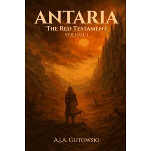 Gutowski, A.J.A. Antaria: The Red Testament Volume I Gutowski, A.J.A. Antaria: The Red Testament Volume I