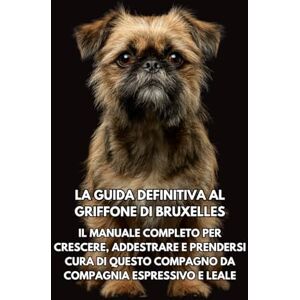 Books, Inkspire La Guida Definitiva al Griffone di Bruxelles: Il Manuale Completo per Crescere, Addestrare e Prendersi Cura di Questo Compagno da Compagnia Espressivo e Leale Books, Inkspire La Guida Definitiva al Griffone di Bruxelles: Il Manuale Completo per Crescere, Addestrare e Prendersi Cura di Questo Compagno da Compagnia Espressivo e Leale
