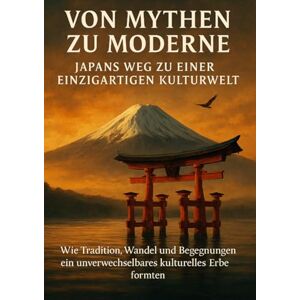Lorenz, Janine Von Mythen zu Moderne: Japans Weg zu einer einzigartigen Kulturwelt: Wie Tradition, Wandel und Begegnungen ein unverwechselbares kulturelles Erbe formten Lorenz, Janine Von Mythen zu Moderne: Japans Weg zu einer einzigartigen Kulturwelt: Wie Tradition, Wandel und Begegnungen ein unverwechselbares kulturelles Erbe formten