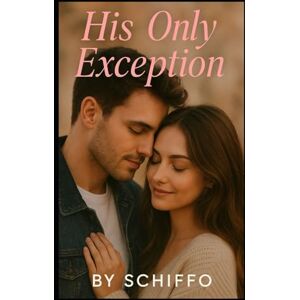 ., SCHIFFO His Only Exception: An Emotional Contemporary Romance About Forbidden Love, Second Chances, and the One Man She Could Never Resist (Romance and Love) ., SCHIFFO His Only Exception: An Emotional Contemporary Romance About Forbidden Love, Second Chances, and the One Man She Could Never Resist (Romance and Love)