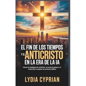 CIPRIANOS, RESIDUOS EL FIN DE LOS TIEMPOS Y EL ANTICRISTO EN LA ERA DE LA IA: Cómo la inteligencia artificial, el control global y el Anticristo cumplen la profecía bíblica CIPRIANOS, RESIDUOS EL FIN DE LOS TIEMPOS Y EL ANTICRISTO EN LA ERA DE LA IA: Cómo la inteligencia artificial, el control global y el Anticristo cumplen la profecía bíblica