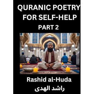 Al-Huda, Rashid Quranic Poetry for Self-help (Part 2)- The Divine Path to Self-Discovery, Poetic Reflections from the Quran for Soul Illumination Souls, Navigating ... Peace Through Verses Inspired by the Isla Al-Huda, Rashid Quranic Poetry for Self-help (Part 2)- The Divine Path to Self-Discovery, Poetic Reflections from the Quran for Soul Illumination Souls, Navigating ... Peace Through Verses Inspired by the Isla