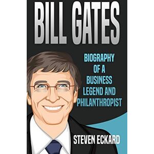 Eckard, Steven Bill Gates: Biography of a Business Legend and Philanthropist Eckard, Steven Bill Gates: Biography of a Business Legend and Philanthropist