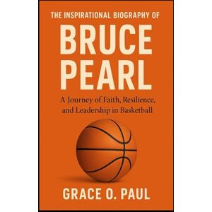 O. PAUL, GRACE THE INSPIRATIONAL BIOGRAPHY OF BRUCE PEARL: A Journey of Faith, Resilience, and Leadership in Basketball O. PAUL, GRACE THE INSPIRATIONAL BIOGRAPHY OF BRUCE PEARL: A Journey of Faith, Resilience, and Leadership in Basketball
