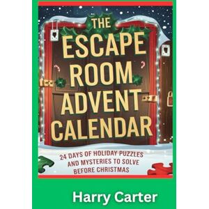 Carter, Harry The Escape Room Advent Calendar: 24 Days of Holiday Puzzles and Mysteries to Solve Before Christmas Carter, Harry The Escape Room Advent Calendar: 24 Days of Holiday Puzzles and Mysteries to Solve Before Christmas