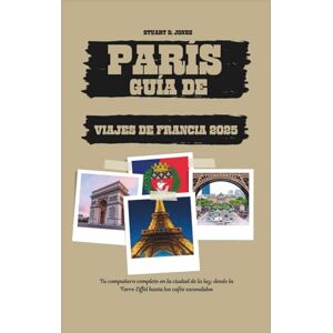 Jones, Stuart D. PARÍS GUÍA DE VIAJES DE FRANCIA 2025: Tu compañero completo en la ciudad de la luz; desde la Torre Eiffel hasta los cafés escondidos Jones, Stuart D. PARÍS GUÍA DE VIAJES DE FRANCIA 2025: Tu compañero completo en la ciudad de la luz; desde la Torre Eiffel hasta los cafés escondidos