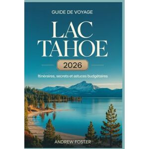 Foster, Andrew Guide de voyage lac Tahoe 2026 : itinéraires, secrets et astuces budgétaires: Le manuel de votre section locale pour éviter les foules, économiser de ... authentique au-delà des sentiers battus Foster, Andrew Guide de voyage lac Tahoe 2026 : itinéraires, secrets et astuces budgétaires: Le manuel de votre section locale pour éviter les foules, économiser de ... authentique au-delà des sentiers battus