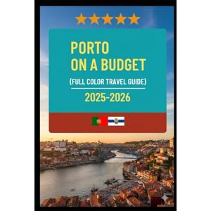 Goldenpath Wisdom, Jennifer PORTO ON A BUDGET (FULL COLOR TRAVEL GUIDE 2025-2026): Explore Expert Best Pocket Accomodation, Food Markets, Scenic Drives Transit Routes and Cultural itineraries Like a Local Goldenpath Wisdom, Jennifer PORTO ON A BUDGET (FULL COLOR TRAVEL GUIDE 2025-2026): Explore Expert Best Pocket Accomodation, Food Markets, Scenic Drives Transit Routes and Cultural itineraries Like a Local