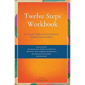Social, Anonymous Twelve Steps Workbook for Adult Children of Alcoholics & Dysfunctional Families: An Interactive Guide for Effective Recovery with Complete Worksheets and Spiritual Principles Social, Anonymous Twelve Steps Workbook for Adult Children of Alcoholics & Dysfunctional Families: An Interactive Guide for Effective Recovery with Complete Worksheets and Spiritual Principles