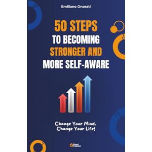 Onorati, Emiliano 50 Keys to Becoming Stronger and More Self-Aware: Change Your Mind, Change Your Life! Onorati, Emiliano 50 Keys to Becoming Stronger and More Self-Aware: Change Your Mind, Change Your Life!