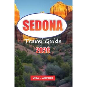 ASHFORD, VERA L. Sedona Travel Guide 2026: Explore Scenic Views, Outdoor Adventures, Hiking Trails, Dining Spots, Hidden Gems, and Practical Tips for Your Arizona Journey ASHFORD, VERA L. Sedona Travel Guide 2026: Explore Scenic Views, Outdoor Adventures, Hiking Trails, Dining Spots, Hidden Gems, and Practical Tips for Your Arizona Journey