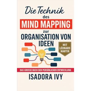 ivy, isadora die Technik des Mind Mapping zur Organisation von Ideen: Das große Buch der persönlichen Entwicklung ivy, isadora die Technik des Mind Mapping zur Organisation von Ideen: Das große Buch der persönlichen Entwicklung