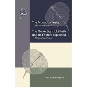 Sayadaw, Ven. Ledi The Manual of Insight and The Noble Eightfold Path and Its Factors Explained Sayadaw, Ven. Ledi The Manual of Insight and The Noble Eightfold Path and Its Factors Explained