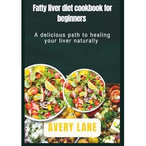 Avery Fatty liver diet cookbook for beginners: A delicious path to healing your liver naturally Avery Fatty liver diet cookbook for beginners: A delicious path to healing your liver naturally