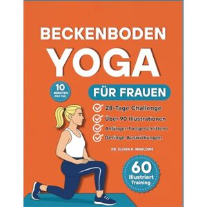 Marlowe, Dr. Elvira R. Beckenboden Yoga für Frauen: 60 sanfte, vollständig illustrierte Übungen, um Kraft aufzubauen, die Blasenkontrolle zu verbessern und in jedem Alter ... (Bücher zur Beckenbodengesundheit) Marlowe, Dr. Elvira R. Beckenboden Yoga für Frauen: 60 sanfte, vollständig illustrierte Übungen, um Kraft aufzubauen, die Blasenkontrolle zu verbessern und in jedem Alter ... (Bücher zur Beckenbodengesundheit)