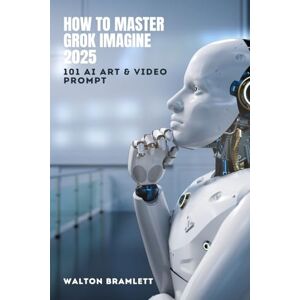 Bramlett, Walton How to Master Grok Imagine 2025: 101 AI Art & Video Prompt Bramlett, Walton How to Master Grok Imagine 2025: 101 AI Art & Video Prompt
