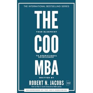 Jacobs, Mr Robert N. The COO MBA: Your Blueprint to Operational Excellence (C-Suite Executive MBA Series) Jacobs, Mr Robert N. The COO MBA: Your Blueprint to Operational Excellence (C-Suite Executive MBA Series)
