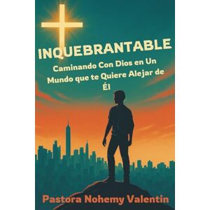Valentin, Pastora Nohemy Inquebrantable: Caminando con Dios en un Mundo que te Aleja de Él: Una guía cristiana para que los jóvenes conozcan a Dios personalmente, se mantengan firmes y vivan fielmente en un mundo moderno. Valentin, Pastora Nohemy Inquebrantable: Caminando con Dios en un Mundo que te Aleja de Él: Una guía cristiana para que los jóvenes conozcan a Dios personalmente, se mantengan firmes y vivan fielmente en un mundo moderno.