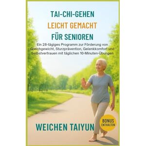 Taiyun, Weichen Tai-Chi-Gehen leicht gemacht für Senioren: Ein 28-tägiges Programm zur Förderung von Gleichgewicht, Sturzprävention, Gelenkkomfort und Selbstvertrauen mit täglichen 10-Minuten-Übungen Taiyun, Weichen Tai-Chi-Gehen leicht gemacht für Senioren: Ein 28-tägiges Programm zur Förderung von Gleichgewicht, Sturzprävention, Gelenkkomfort und Selbstvertrauen mit täglichen 10-Minuten-Übungen