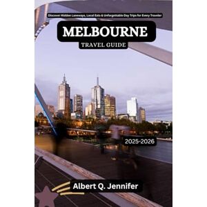Jennifer, Albert Q. Melbourne Travel Guide 2025-2026: Discover Hidden Laneways, Local Eats & Unforgettable Day Trips for Every Traveler (Earthbound Explorer Collection: Travel Well, Travel Wide) Jennifer, Albert Q. Melbourne Travel Guide 2025-2026: Discover Hidden Laneways, Local Eats & Unforgettable Day Trips for Every Traveler (Earthbound Explorer Collection: Travel Well, Travel Wide)