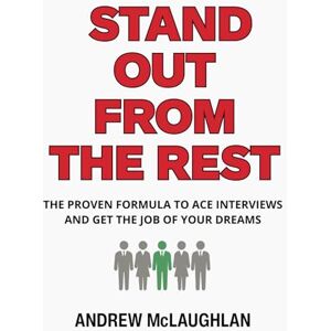 McLaughlan, Andrew Stand Out From The Rest: The Proven Formula to Ace Interviews and Get the Job of Your Dreams McLaughlan, Andrew Stand Out From The Rest: The Proven Formula to Ace Interviews and Get the Job of Your Dreams