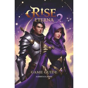 Jones, Alberta D. Rise Eterna 2 Game Guide: Expert strategies, character builds, and advanced tactics for every player Jones, Alberta D. Rise Eterna 2 Game Guide: Expert strategies, character builds, and advanced tactics for every player