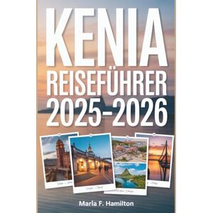 F. Hamilton, Marla Kenia Reiseführer 2025-2026: Ihr ultimativer Begleiter für die Entdeckung der verborgenen Wunder von Safari, der Top-Attraktionen und des Küstenglücks F. Hamilton, Marla Kenia Reiseführer 2025-2026: Ihr ultimativer Begleiter für die Entdeckung der verborgenen Wunder von Safari, der Top-Attraktionen und des Küstenglücks