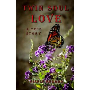 Bédard, Gisèle Twin Soul Love: A true story Bédard, Gisèle Twin Soul Love: A true story