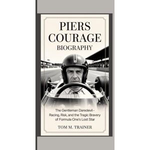 m. trainer, Tom Piers Courage Biography: The Gentleman Daredevil — Racing, Risk, and the Tragic Bravery of Formula One’s Lost Star m. trainer, Tom Piers Courage Biography: The Gentleman Daredevil — Racing, Risk, and the Tragic Bravery of Formula One’s Lost Star