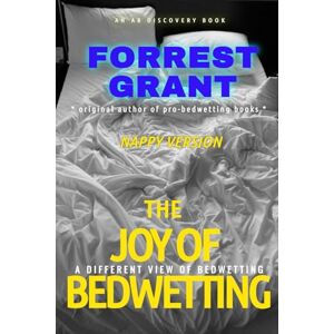 Grant, Forrest The Joy of Bedwetting (Nappy Version): An ABDL/Bedwetting book Grant, Forrest The Joy of Bedwetting (Nappy Version): An ABDL/Bedwetting book