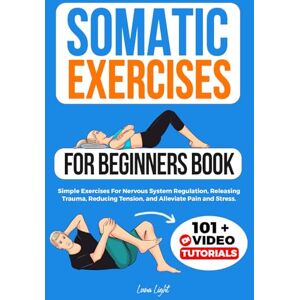 Light, Luna Somatic Exercises For Beginners Book: Simple Exercises For Nervous System Regulation, Releasing Trauma, Reducing Tension, and Alleviate Pain and Stress. (Fun & Fit) Light, Luna Somatic Exercises For Beginners Book: Simple Exercises For Nervous System Regulation, Releasing Trauma, Reducing Tension, and Alleviate Pain and Stress. (Fun & Fit)