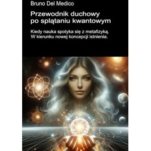 Del Medico, Bruno Przewodnik duchowy po splątaniu kwantowym.: Kiedy nauka spotyka się z metafizyką. W kierunku nowej koncepcji istnienia. ((POL). Quantum Physics and Metaphysics. Polish-language editions.) Del Medico, Bruno Przewodnik duchowy po splątaniu kwantowym.: Kiedy nauka spotyka się z metafizyką. W kierunku nowej koncepcji istnienia. ((POL). Quantum Physics and Metaphysics. Polish-language editions.)