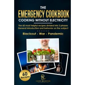 Richter, Leon The Emergency Cookbook Cooking Without Electricity Blackout: The 60 Most Helpful Recipes Divided Into 3 Phases General Introduction and Behavior … Blackout War Pandemic Richter, Leon The Emergency Cookbook Cooking Without Electricity Blackout: The 60 Most Helpful Recipes Divided Into 3 Phases General Introduction and Behavior … Blackout War Pandemic