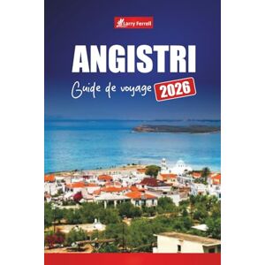 Ferrell, Larry ANGISTRI GUIDE DE VOYAGE 2026: Explorez l'île cachée de la Grèce avec ses plages, ses conseils en ferry, ses excursions d'une journée au départ ... cuisine locale et ses itinéraires de vacances Ferrell, Larry ANGISTRI GUIDE DE VOYAGE 2026: Explorez l'île cachée de la Grèce avec ses plages, ses conseils en ferry, ses excursions d'une journée au départ ... cuisine locale et ses itinéraires de vacances