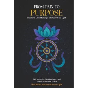 Whineglass, Stacy M. From Pain to Purpose: Transform Life's Challenges Into Growth and Light Whineglass, Stacy M. From Pain to Purpose: Transform Life's Challenges Into Growth and Light