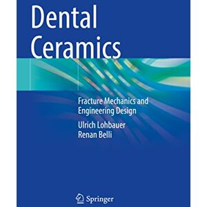 Lohbauer, Ulrich Dental Ceramics: Fracture Mechanics and Engineering Design Lohbauer, Ulrich Dental Ceramics: Fracture Mechanics and Engineering Design