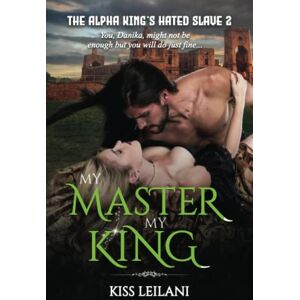 Kiss The Alpha King's Hated Slave: My Master. My King.: A Dark Erotica Regency Romance Kiss The Alpha King's Hated Slave: My Master. My King.: A Dark Erotica Regency Romance