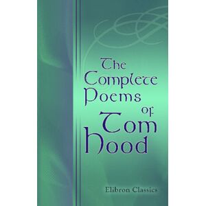 Hood, Thomas The Complete Poems of Tom Hood: With Life and Portrait Hood, Thomas The Complete Poems of Tom Hood: With Life and Portrait