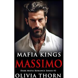 Thorn, Olivia Mafia Kings: Massimo: Dark Mafia Romance Series #3 Thorn, Olivia Mafia Kings: Massimo: Dark Mafia Romance Series #3