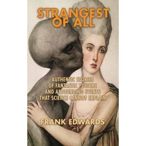 Edwards, Frank Strangest of All: Authentic Stories of Fantastic Powers and Astounding Events That Science Cannot Explain Edwards, Frank Strangest of All: Authentic Stories of Fantastic Powers and Astounding Events That Science Cannot Explain