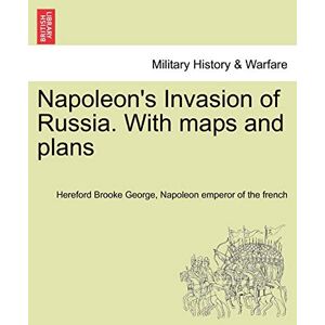 George, Hereford Brooke Napoleon's Invasion of Russia. With maps and plans George, Hereford Brooke Napoleon's Invasion of Russia. With maps and plans