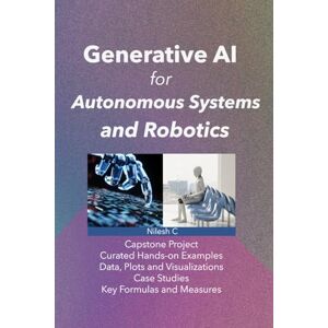 C, Nilesh Generative AI for Autonomous Systems and Robotics: From Synthetic Sensor Data to AI-Generated Behaviours and Missions C, Nilesh Generative AI for Autonomous Systems and Robotics: From Synthetic Sensor Data to AI-Generated Behaviours and Missions