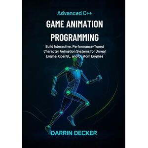 Decker, Darrin Advanced C++ Game Animation Programming: Build Interactive, Performance‑Tuned Character Animation Systems for Unreal Engine, OpenGL, and Custom Engines Decker, Darrin Advanced C++ Game Animation Programming: Build Interactive, Performance‑Tuned Character Animation Systems for Unreal Engine, OpenGL, and Custom Engines