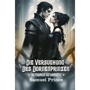 Prince, Samuel DIE VERSUCHUNG DES DORNENPRINZEN: Eine dampfende, düstere Romancerie, in der ihre Macht auf seinen Fluch trifft. (DIE CHRONIKEN DES DORNHOFS) Prince, Samuel DIE VERSUCHUNG DES DORNENPRINZEN: Eine dampfende, düstere Romancerie, in der ihre Macht auf seinen Fluch trifft. (DIE CHRONIKEN DES DORNHOFS)