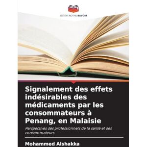 Alshakka, Mohammed Signalement des effets indésirables des médicaments par les consommateurs à Penang, en Malaisie: Perspectives des professionnels de la santé et des consommateurs Alshakka, Mohammed Signalement des effets indésirables des médicaments par les consommateurs à Penang, en Malaisie: Perspectives des professionnels de la santé et des consommateurs
