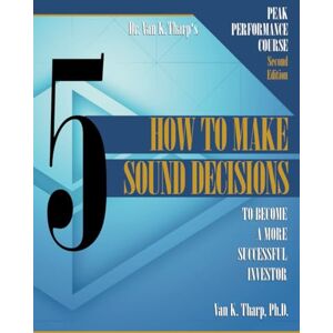 Tharp, Dr. Van K. Volume 5: How to Make Sound Decisions: Peak Performance Course for Traders and Investors Tharp, Dr. Van K. Volume 5: How to Make Sound Decisions: Peak Performance Course for Traders and Investors