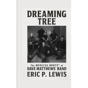 P. Lewis, Eric DREAMING TREE: The Musical Roots of Dave Matthews Band P. Lewis, Eric DREAMING TREE: The Musical Roots of Dave Matthews Band