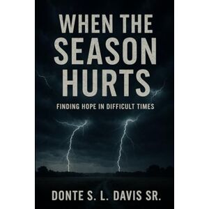 Davis Sr, Donte SL When The Season Hurts: Finding Hope In Difficult Times Davis Sr, Donte SL When The Season Hurts: Finding Hope In Difficult Times