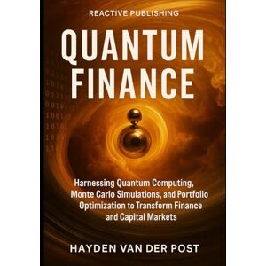 Van Der Post, Hayden Quantum Finance: Harnessing Quantum Computing, Monte Carlo Simulations, and Portfolio Optimization to Transform Finance and Capital Markets: A Comprehensive Guide: 1 (Finance in Superposition) Van Der Post, Hayden Quantum Finance: Harnessing Quantum Computing, Monte Carlo Simulations, and Portfolio Optimization to Transform Finance and Capital Markets: A Comprehensive Guide: 1 (Finance in Superposition)